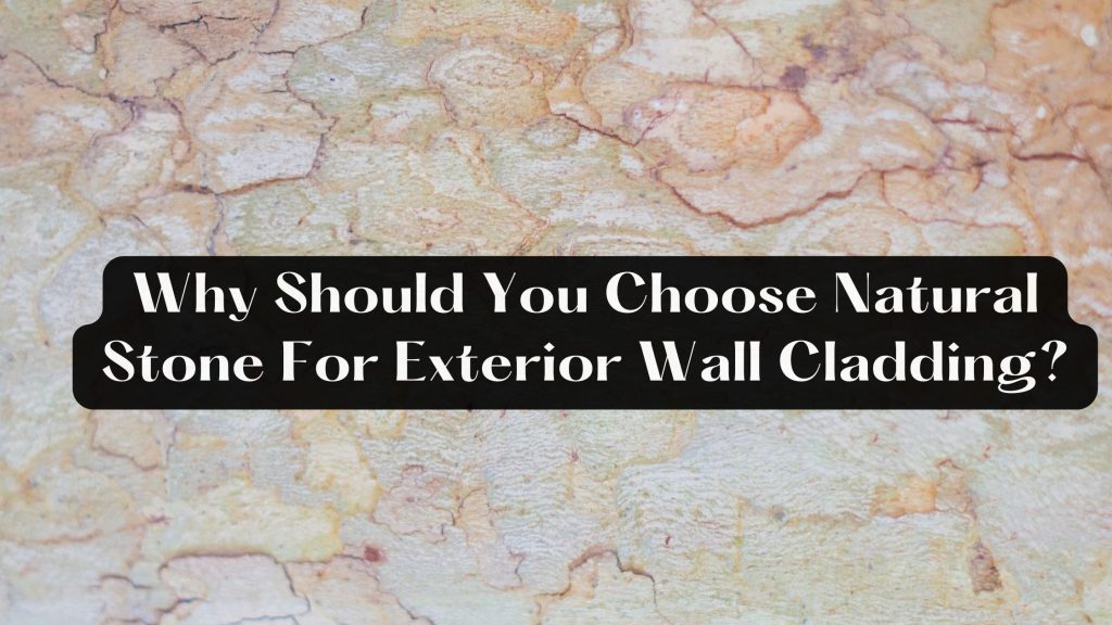 Why Should You Choose Natural Stone For Exterior Wall Cladding